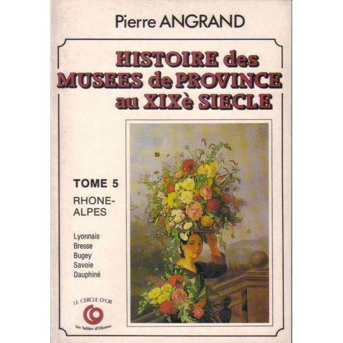 Histoire Des Musées De Province Au Xixe Siècle - N° 5 - Histoire Des Musées De Province Au Xixe Siècle - Lyonnais, Bresse Et Bugey, Savoie, Dauphiné