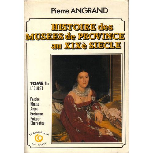 Histoire Des Musées De Province Au Xixe Siècle N° 1 - Perche, Maine, Anjou, Bretagne, Poitou Et Charentes