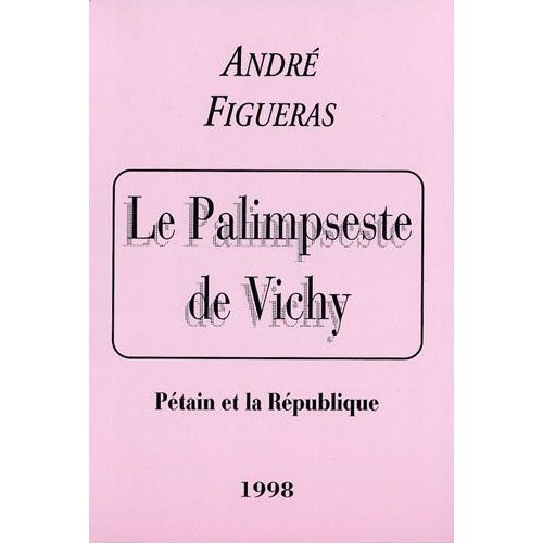 Le Palimpseste De Vichy - Pétain Et La République