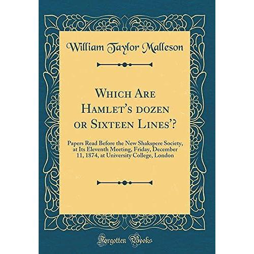 Which Are Hamlet's Dozen Or Sixteen Lines'?: Papers Read Before The New Shakspere Society, At Its Eleventh Meeting, Friday, December 11, 1874, At University College, London (Classic Reprint)