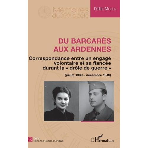 Du Barcarès Aux Ardennes - Correspondance Entre Un Engagé Volontaire Et Sa Fiancée Durant La "Drôle De Guerre" (Juillet 1939-Décembre 1940)