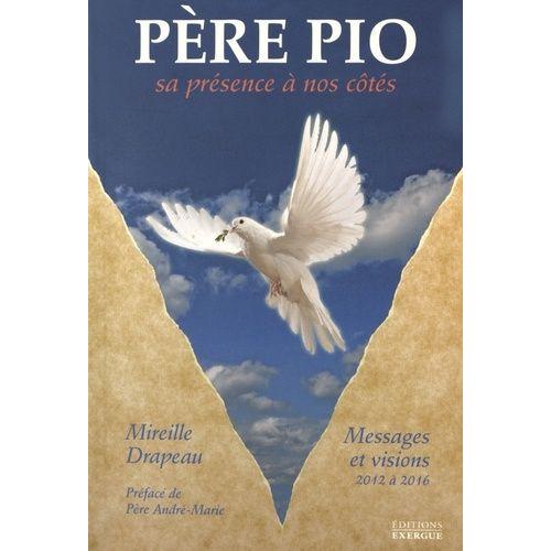 Père Pio - Sa Présence À Nos Côtés : Messages Et Visions Reçus De 2012 À 2016