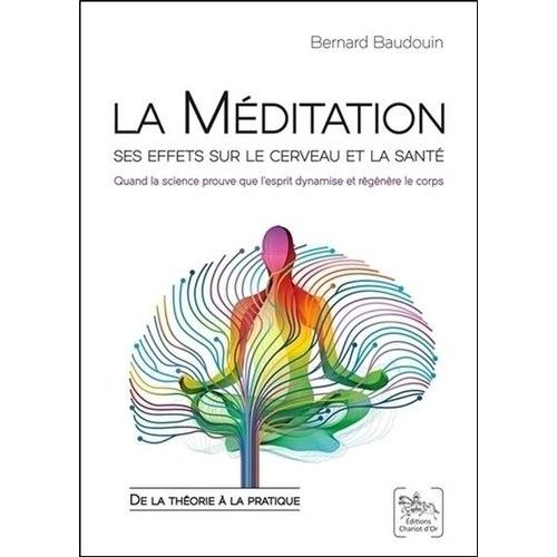 La Méditation : Ses Effets Sur Le Cerveau Et La Santé - Quand La Science Prouve Que L'esprit Dynamise Et Régénère Le Corps : De La Théorie À La Pratique