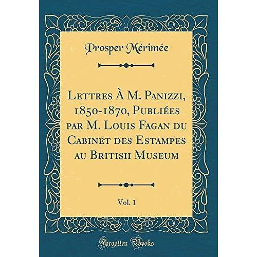 Lettres M. Panizzi, 1850-1870, Publi Es Par M. Louis Fagan Du Cabinet Des Estampes Au British Museum, Vol. 1 (Classic Reprint)