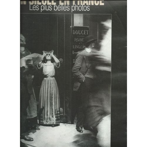 Un Siecle En France Les Plus Belles Photos 31/12/1999 - 1900-1913 Par Max Gallo - 1914-1918 Par Pierre Miquel 1919-1939 Par J.Paul Caracalla - 1940-1945 Par Marc Lambron - 1946-1968 Par F. Nourissier