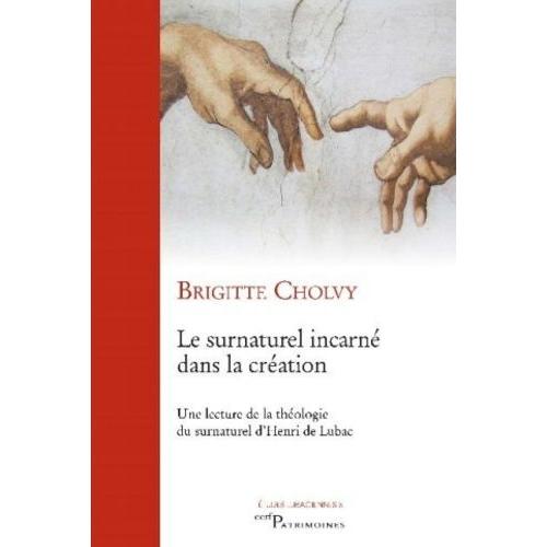 Le Surnaturel Incarné Dans La Création - Une Lecture De La Théologie Du Surnaturel D'henri De Lubac