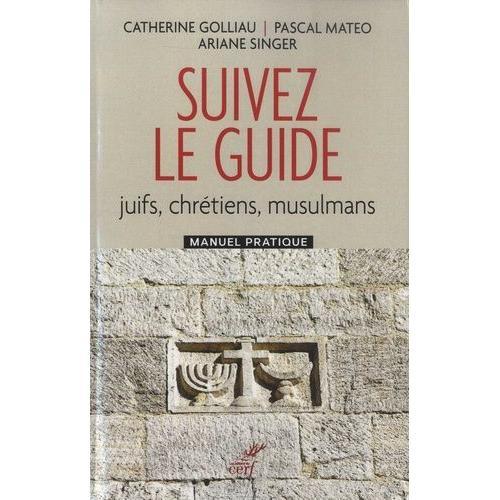 Suivez Le Guide - Juifs, Chrétiens, Musulmans - Manuel Pratique