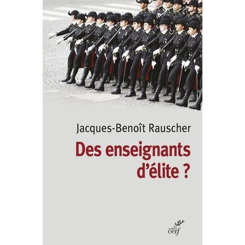 Des Enseignants D'élite ? - Sociologie Des Professeurs Des Classes Préparatoires Aux Grandes Écoles