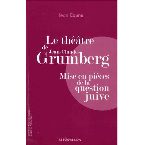 Le Théâtre De Jean-Claude Grumberg - Mise En Pièces De La Question Juive