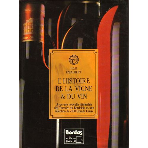 L'histoire De La Vigne Et Du Vin - Avec Une Nouvelle Hiérarchie Des Terroirs Du Bordelais Et Une Sélection De 100 Grands Vins