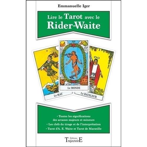 Lire Le Tarot Avec Le Rider-Waite - Toutes Les Significations Des Arcanes Majeurs Et Mineurs - Tarot D'a. E. Waite Et Tarot De Marseille - Les Clefs Du Tirage Et De L'interprétation