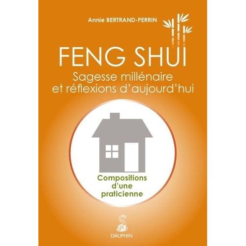 Feng-Shui : Sagesse Millénaire Et Réflexions D'aujourd'hui - Compositions D'une Praticienne