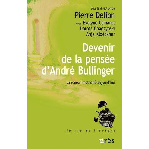 Devenir De La Pensée D'andré Bullinger - La Sensori-Motricité Aujourd'hui