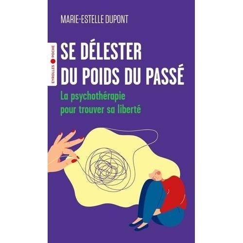 Se Délester Du Poids Du Passé - La Psychothérapie Pour Trouver Sa Liberté