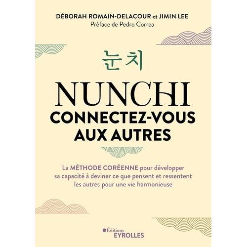 Nunchi, Connectez-Vous Aux Autres - La Méthode Coréenne Pour Développer Sa Capacité À Deviner Ce Que Pensent Et Ressentent Les Autres Pour Une Vie Harmonieuse