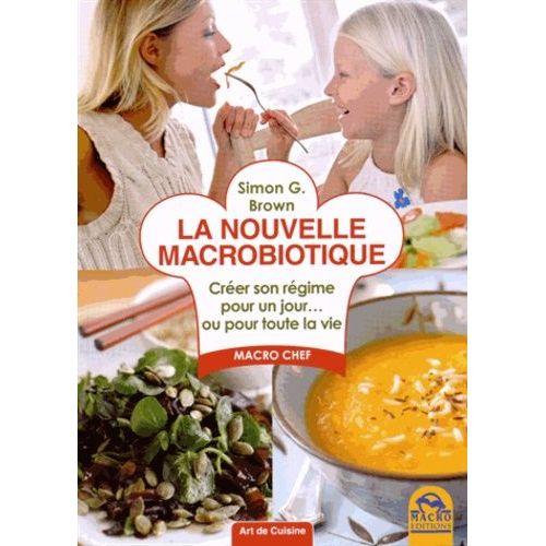 La Nouvelle Macrobiotique - Créer Son Régime Pour Un Jour - Ou Pour Toute La Vie