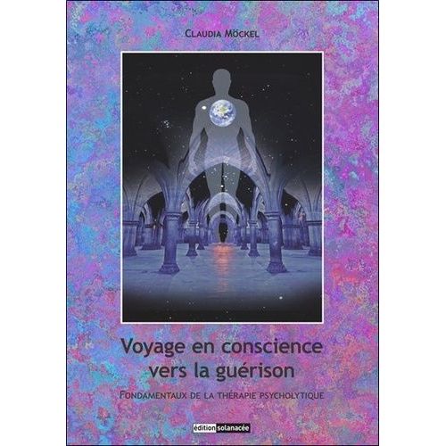 Voyage En Conscience Vers La Guérison - Fondamentaux De La Thérapie Psycholytique
