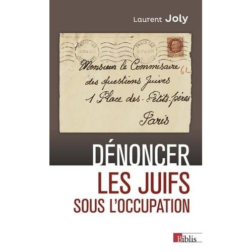 Dénoncer Les Juifs Sous L'occupation - Paris, 1940-1944