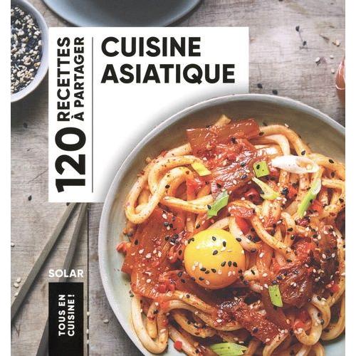 Cuisine Asiatique - 120 Recettes À Partager