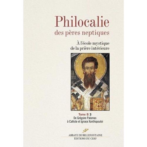 Philocalie Des Pères Neptiques - Tome B Volume 3, De Grégoire Palamas À Calliste Et Ignace Xanthopouloi