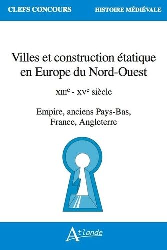 Villes Et Construction Étatique En Europe Du Nord-Ouest - Xiiie - Xve Siècle - Empire, Anciens Pays-Bas, France, Angleterre