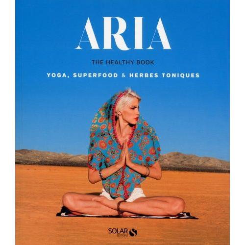 Aria, The Healthy Book - Yoga, Superfood & Herbes Toniques