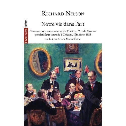 Notre Vie Dans L'art - Conversations Entre Acteurs Du Théâtre D'art De Moscou Pendant Leur Tournée À Chicago, Illinois En 1923