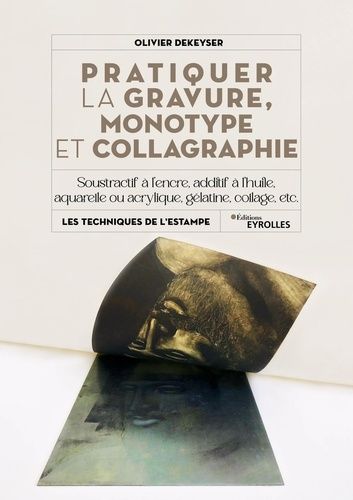 Pratiquer La Gravure, Monotype Et Collagraphie - Soustractif Ou Additif, À L'encre, À La Peinture À L'huile, Avec Gaufrage Sur Aluminium, Etc