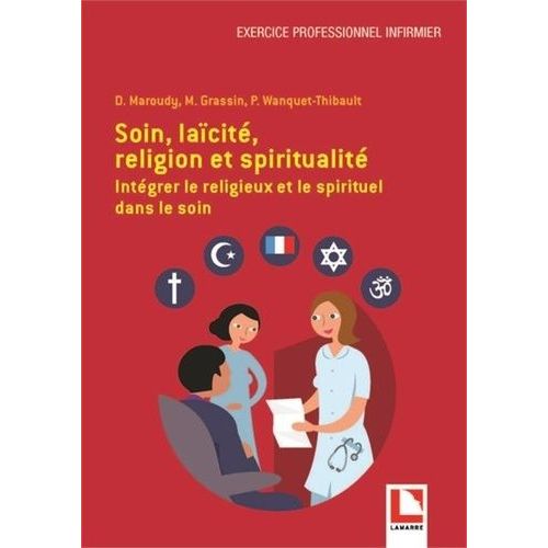 Soin, Laïcité, Religion Et Spiritualité - Intégrer Le Religieux Et Le Spirituel Dans Le Soin