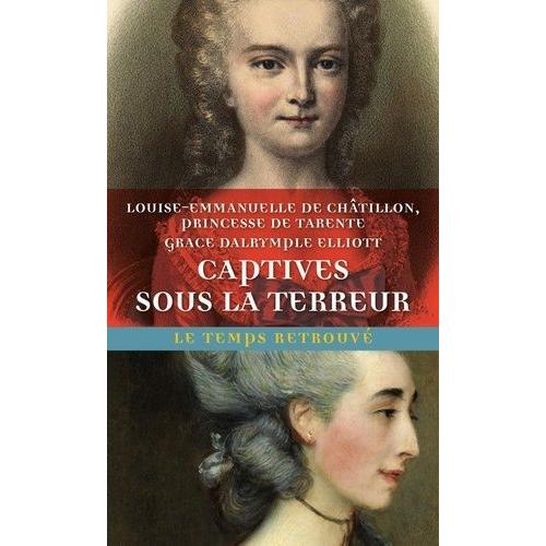 Captives Sous La Terreur - Suivi De Souvenirs De La Princesse De Tarente, 1789-1792 Et De Mémoires De Madame Elliott Sur La Révolution Française
