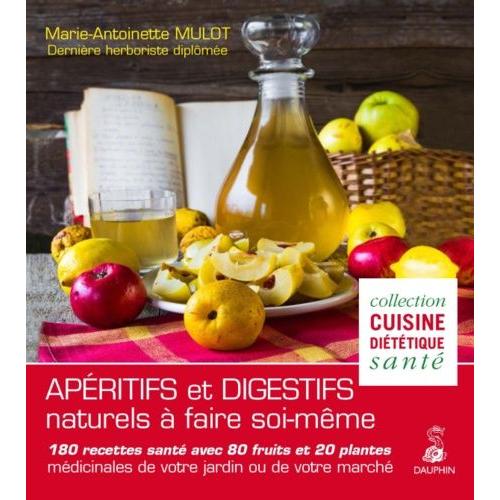 Apéritifs Et Digestifs Naturels À Faire Soi-Même - 180 Recettes Santé Avec 80 Fruits Et 20 Plantes Médicinales De Votre Jardin Ou De Votre Marché