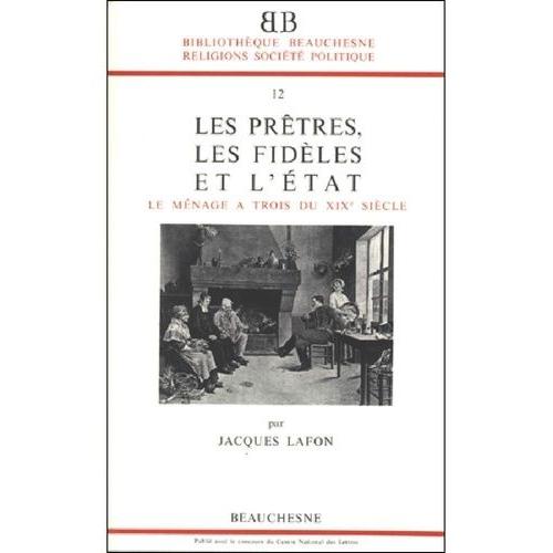 Les Prêtres, Les Fidèles Et L'etat - Le Ménage À Trois Du Xixe Siècle