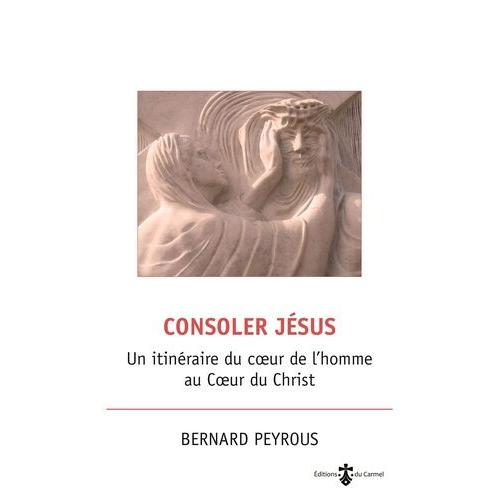 Consoler Jésus - Un Itinéraire Du Coeur De L'homme Au Coeur Du Christ