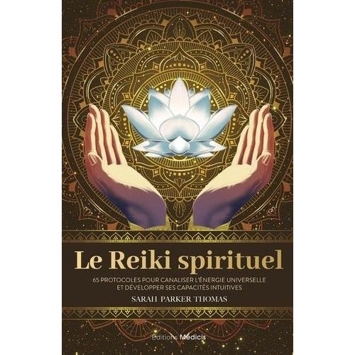 Le Reiki Spirituel - 65 Protocoles Pour Canaliser L'énergie Universelle Et Développer Ses Capacités Intuitives