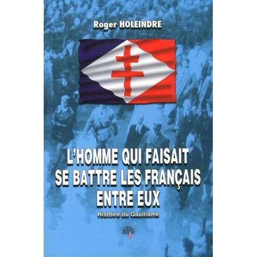 L'homme Qui Faisait Se Battre Les Français Entre Eux - Histoire Du Gaullisme