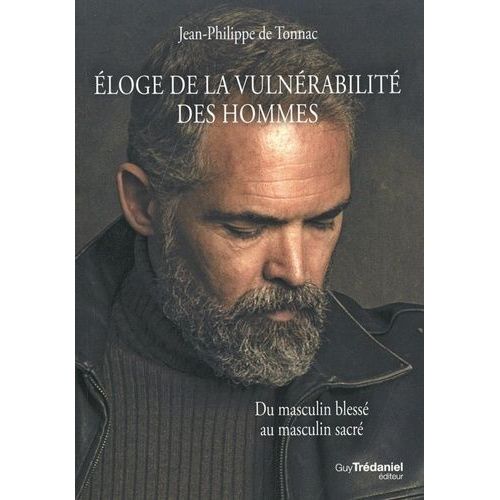 Eloge De La Vulnérabilité Des Hommes - Du Masculin Blessé, Masculin Sacré