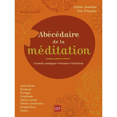 Abécédaire De La Méditation - Conseils Pratiques, Pensées, Exercices