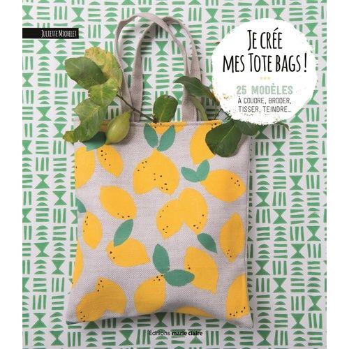 Je Crée Mes Tote Bags ! - 25 Modèles À Coudre, Broder, Tisser, Teindre