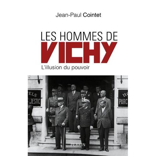Les Hommes De Vichy - L'illusion Du Pouvoir
