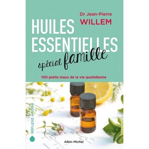 Huiles Essentielles Spécial Famille - 100 Petits Maux De La Vie Quotidienne