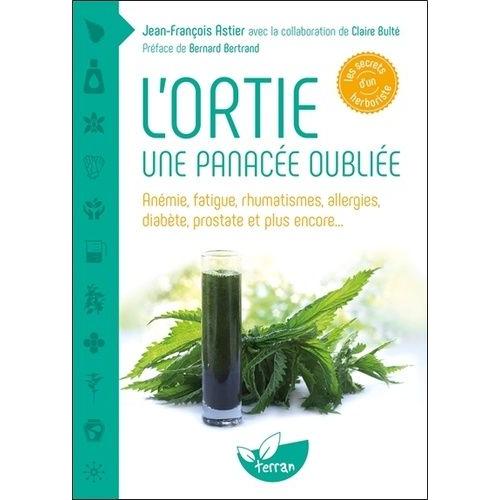 L'ortie, Une Panacée Oubliée - Anémie, Fatigue, Rhumatismes, Allergies, Diabète, Prostate Et Plus Encore