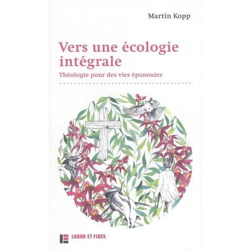 Vers Une Écologie Intégrale - Théologie Pour Des Vies Épanouies