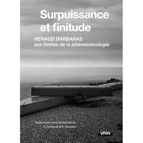 Surpuissance Et Finitude - Renaud Barbaras Aux Limites De La Phénoménologie