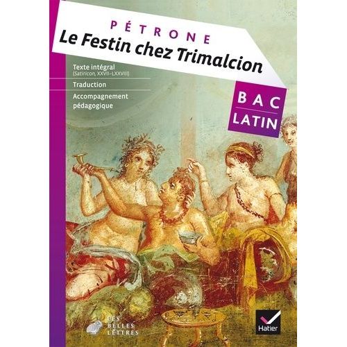 Le Festin Chez Trimalcion (Satiricon, Xxvii-Lxxviii) - Bac Latin