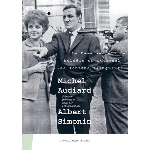 Michel Audiard - Albert Simonin - Tome 2, Le Cave Se Rebiffe, Mélodie En Sous-Sol, Les Tontons Flingueurs