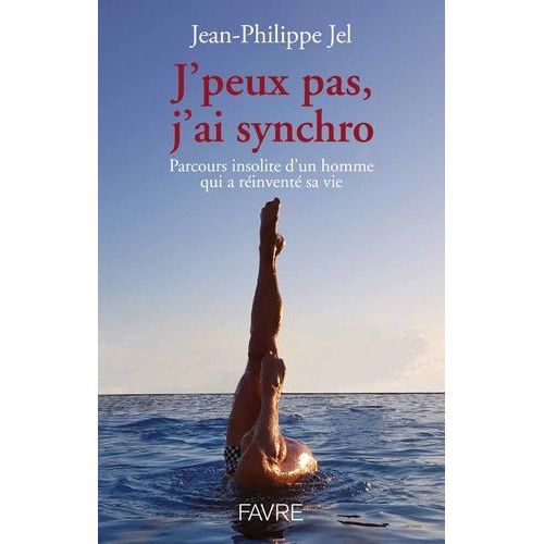 J'peux Pas, J'ai Synchro - Parcours Insolite D'un Homme Qui A Réinventé Sa Vie