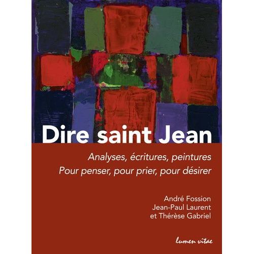 Dire Saint Jean - Analyses, Écritures, Peintures Pour Penser, Pour Prier, Pour Désirer