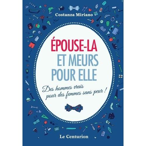 Epouse-La Et Meurs Pour Elle - Des Hommes Vrais Pour Des Femmes Sans Peur !