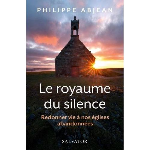 Le Royaume Du Silence - Redonner Vie À Nos Églises Abandonnées