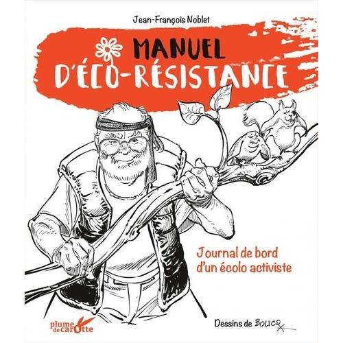 Manuel D'éco-Résistance - Journal De Bord D'un Écolo Activiste
